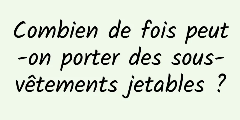 Combien de fois peut-on porter des sous-vêtements jetables ?