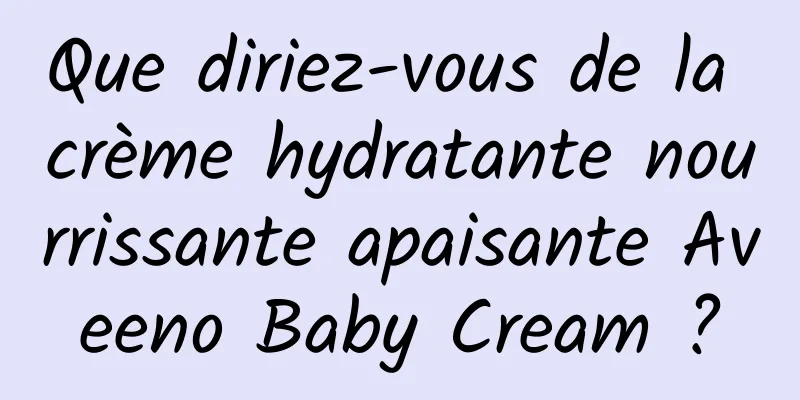 Que diriez-vous de la crème hydratante nourrissante apaisante Aveeno Baby Cream ?