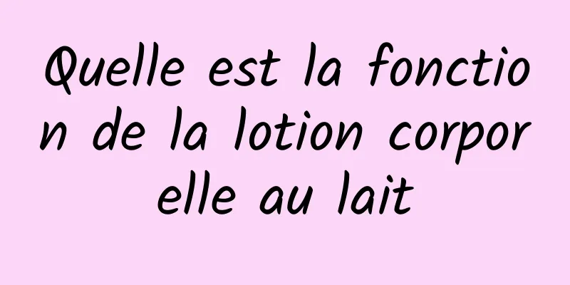 Quelle est la fonction de la lotion corporelle au lait