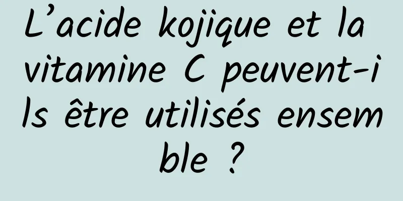 L’acide kojique et la vitamine C peuvent-ils être utilisés ensemble ?