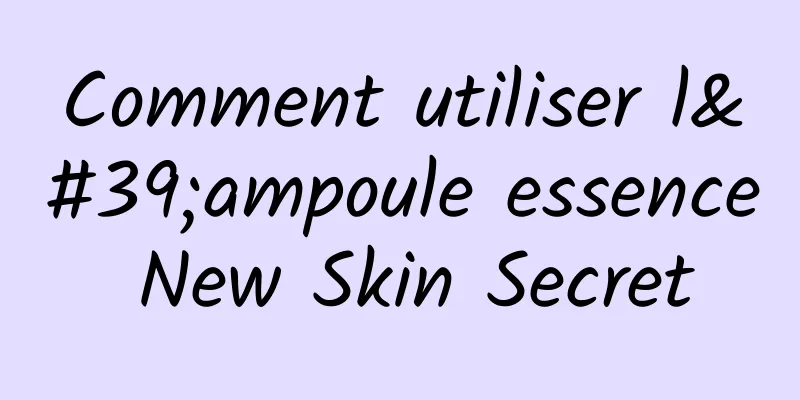 Comment utiliser l'ampoule essence New Skin Secret