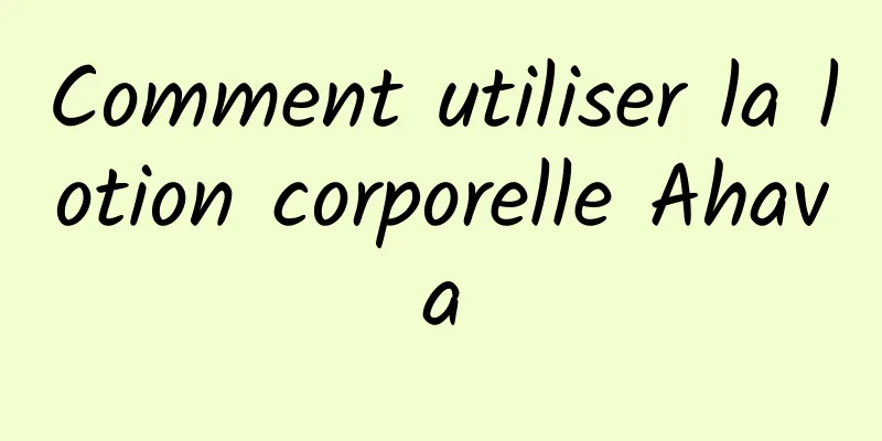 Comment utiliser la lotion corporelle Ahava