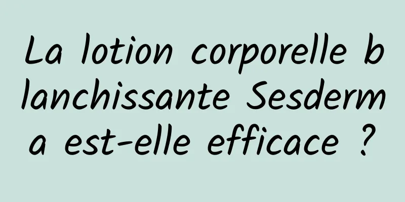La lotion corporelle blanchissante Sesderma est-elle efficace ?