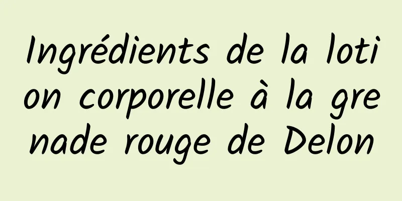 Ingrédients de la lotion corporelle à la grenade rouge de Delon