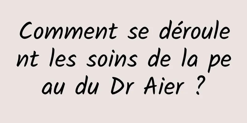 Comment se déroulent les soins de la peau du Dr Aier ?