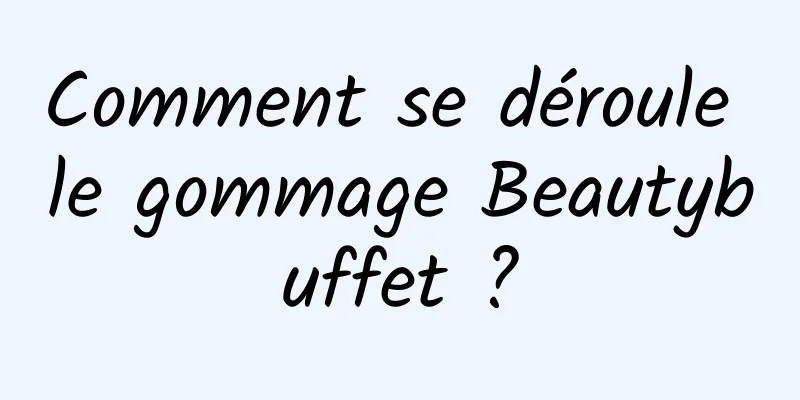 Comment se déroule le gommage Beautybuffet ?