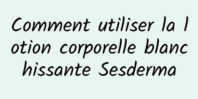 Comment utiliser la lotion corporelle blanchissante Sesderma