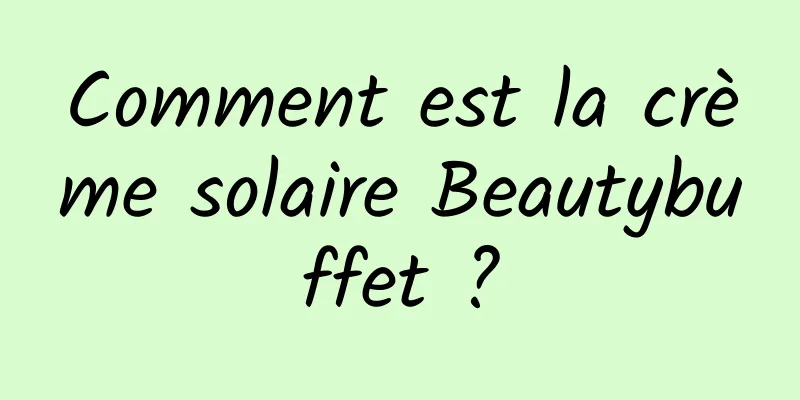 Comment est la crème solaire Beautybuffet ?