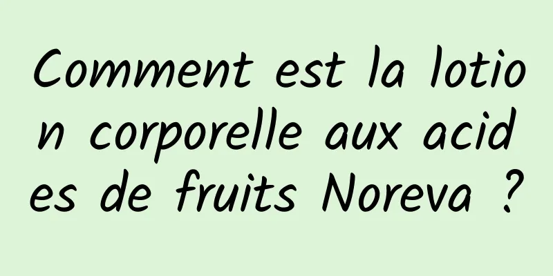 Comment est la lotion corporelle aux acides de fruits Noreva ?