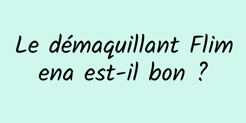 Le démaquillant Flimena est-il bon ?