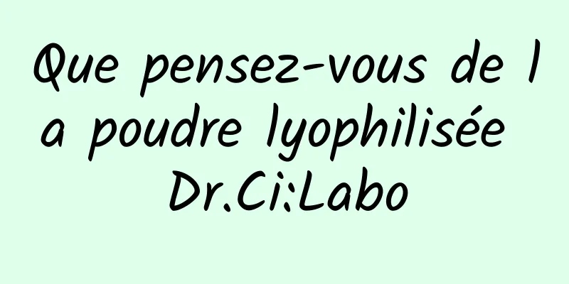 Que pensez-vous de la poudre lyophilisée Dr.Ci:Labo