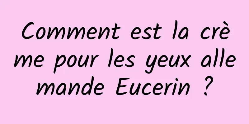 Comment est la crème pour les yeux allemande Eucerin ?