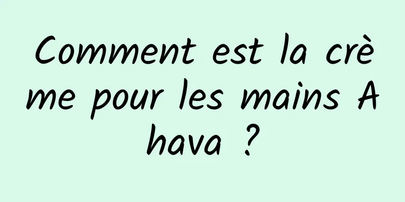 Comment est la crème pour les mains Ahava ?