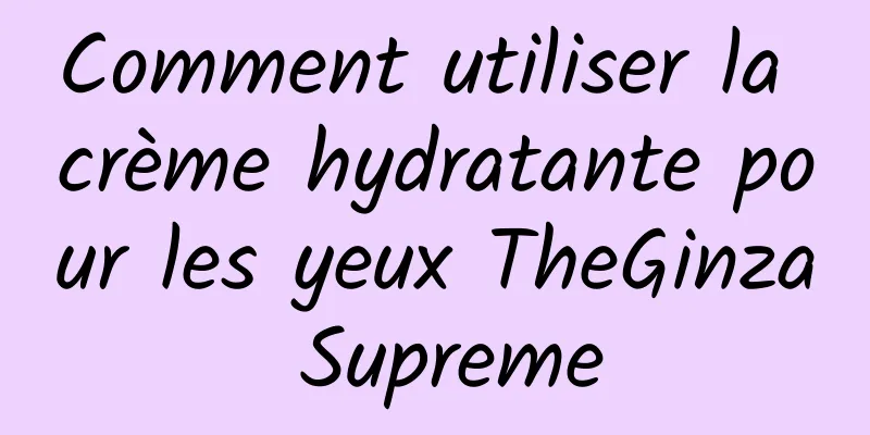 Comment utiliser la crème hydratante pour les yeux TheGinza Supreme