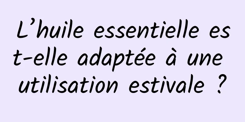 L’huile essentielle est-elle adaptée à une utilisation estivale ?