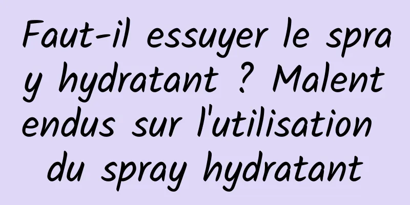 Faut-il essuyer le spray hydratant ? Malentendus sur l'utilisation du spray hydratant