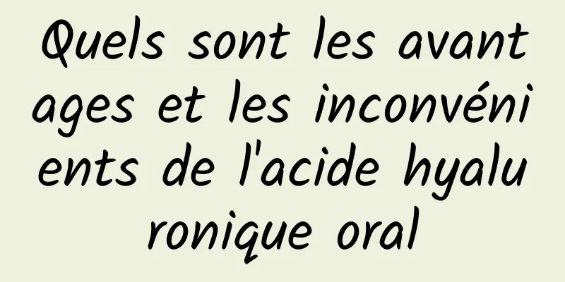 Quels sont les avantages et les inconvénients de l'acide hyaluronique oral