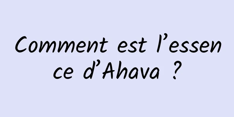Comment est l’essence d’Ahava ?