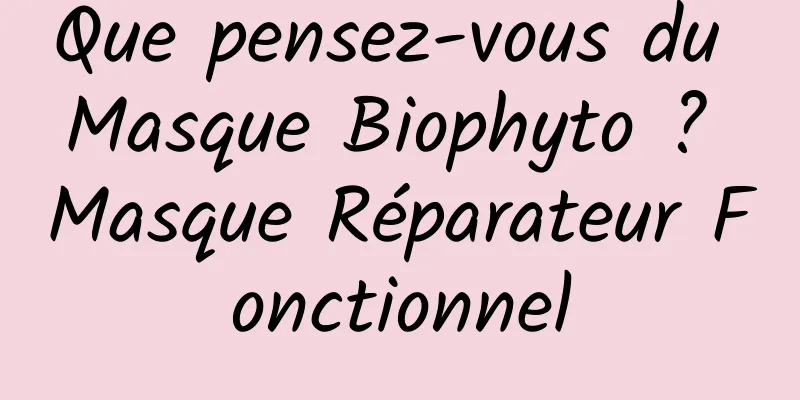 Que pensez-vous du Masque Biophyto ? Masque Réparateur Fonctionnel