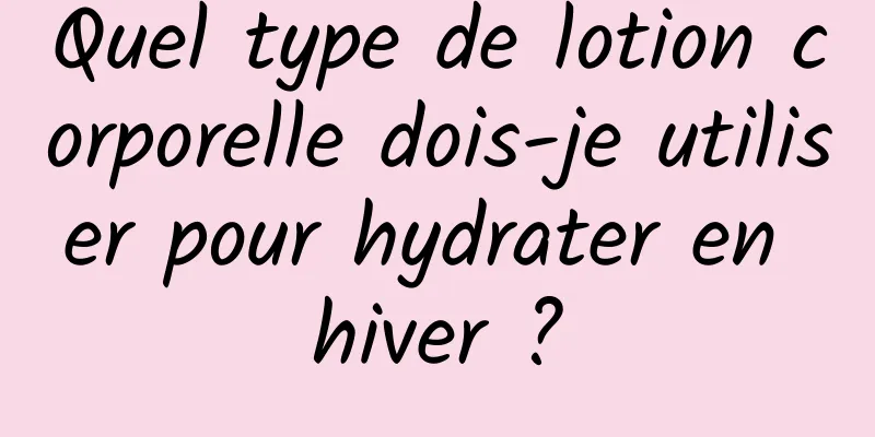 Quel type de lotion corporelle dois-je utiliser pour hydrater en hiver ?