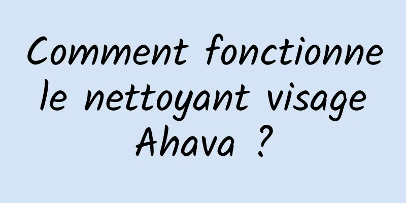 Comment fonctionne le nettoyant visage Ahava ?