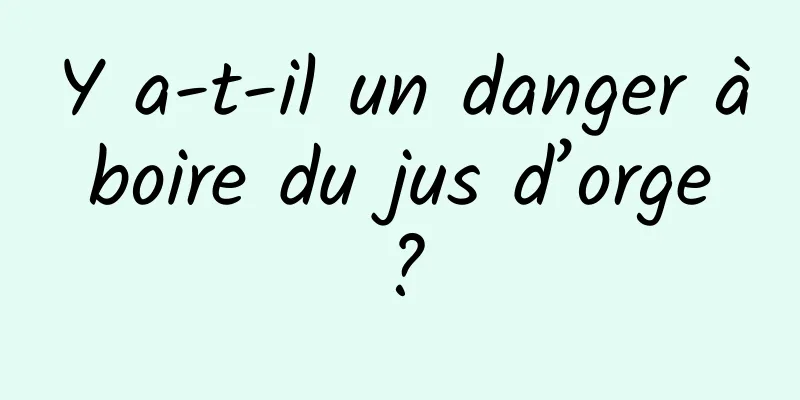 Y a-t-il un danger à boire du jus d’orge ?