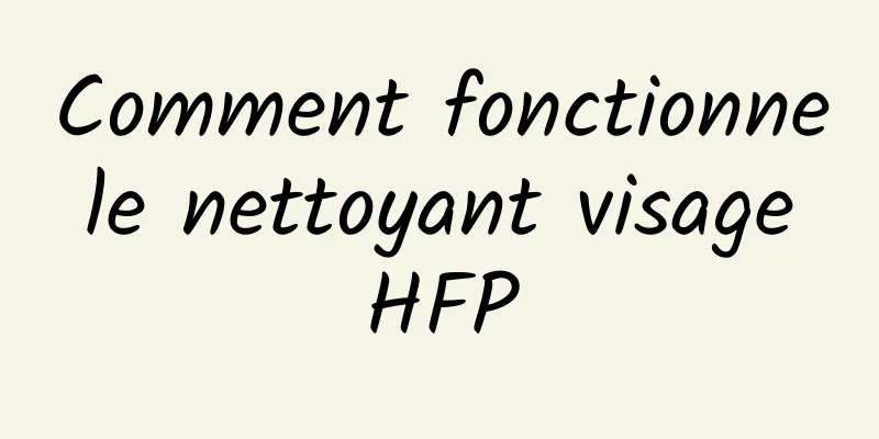 Comment fonctionne le nettoyant visage HFP