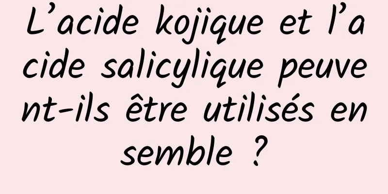 L’acide kojique et l’acide salicylique peuvent-ils être utilisés ensemble ?