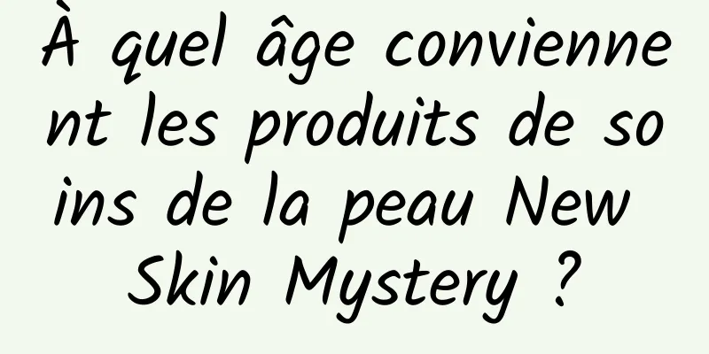 À quel âge conviennent les produits de soins de la peau New Skin Mystery ?