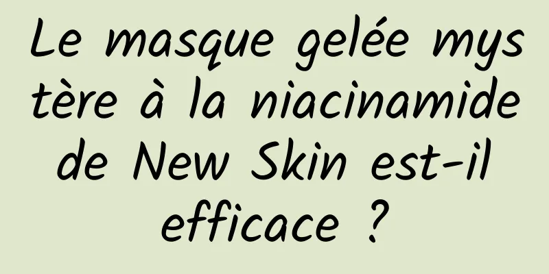 Le masque gelée mystère à la niacinamide de New Skin est-il efficace ?