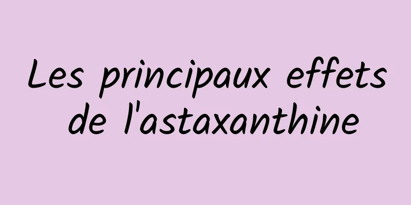 Les principaux effets de l'astaxanthine