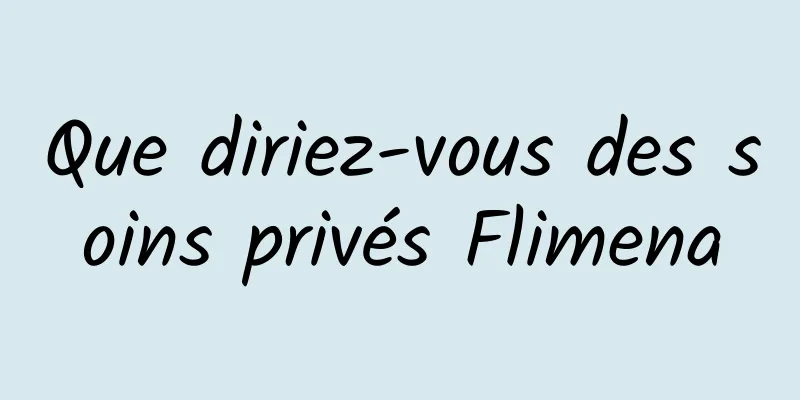 Que diriez-vous des soins privés Flimena