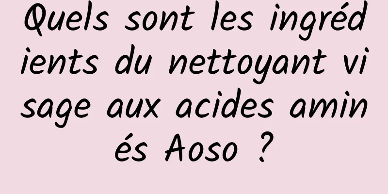 Quels sont les ingrédients du nettoyant visage aux acides aminés Aoso ?