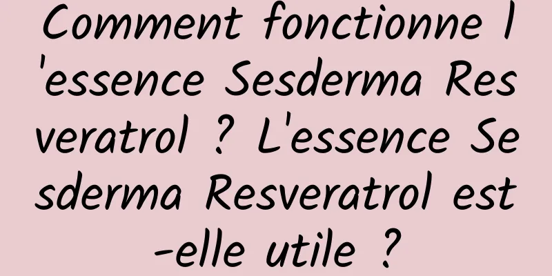 Comment fonctionne l'essence Sesderma Resveratrol ? L'essence Sesderma Resveratrol est-elle utile ?