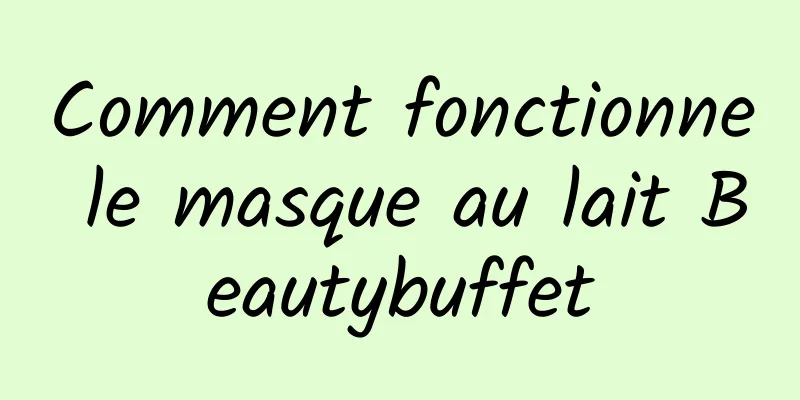 Comment fonctionne le masque au lait Beautybuffet