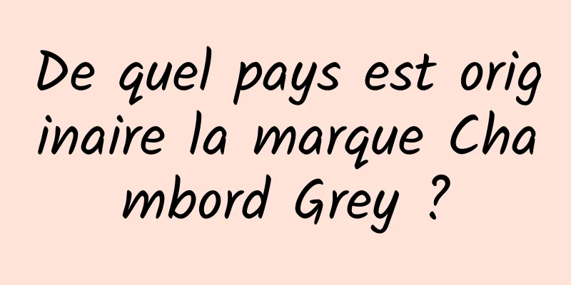 De quel pays est originaire la marque Chambord Grey ?