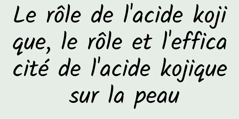 Le rôle de l'acide kojique, le rôle et l'efficacité de l'acide kojique sur la peau