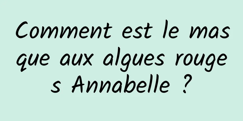 Comment est le masque aux algues rouges Annabelle ?