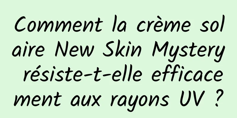 Comment la crème solaire New Skin Mystery résiste-t-elle efficacement aux rayons UV ?