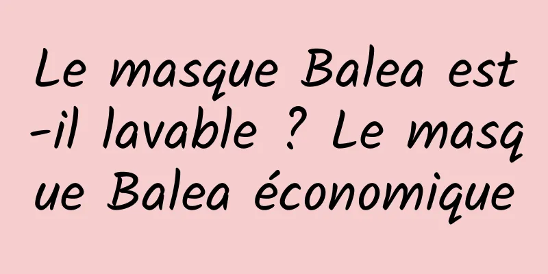Le masque Balea est-il lavable ? Le masque Balea économique