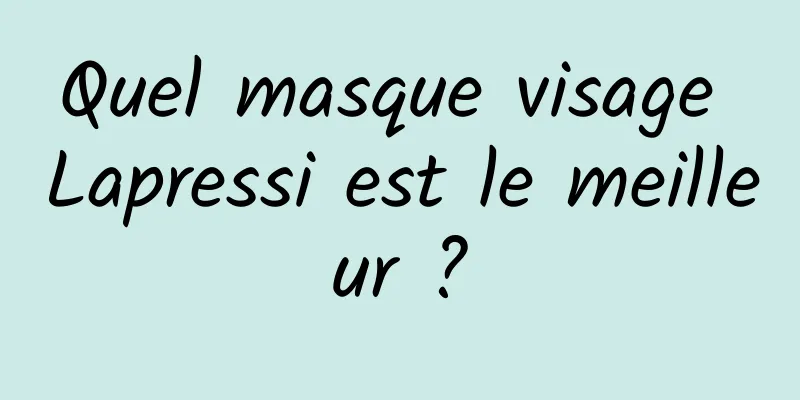 Quel masque visage Lapressi est le meilleur ?