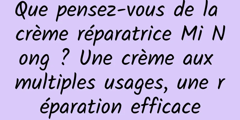 Que pensez-vous de la crème réparatrice Mi Nong ? Une crème aux multiples usages, une réparation efficace