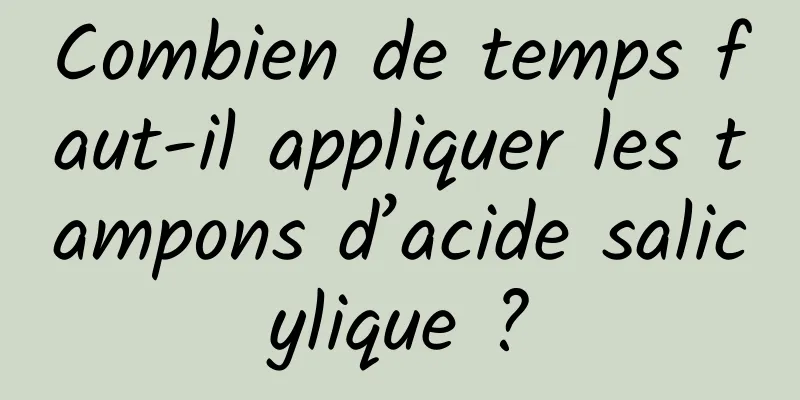 Combien de temps faut-il appliquer les tampons d’acide salicylique ?