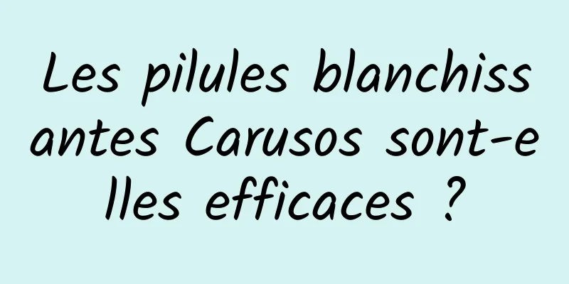 Les pilules blanchissantes Carusos sont-elles efficaces ?