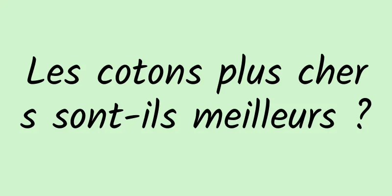 Les cotons plus chers sont-ils meilleurs ?