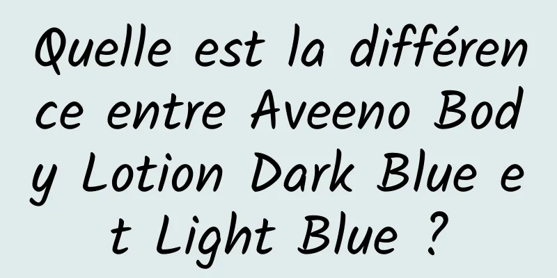 Quelle est la différence entre Aveeno Body Lotion Dark Blue et Light Blue ?