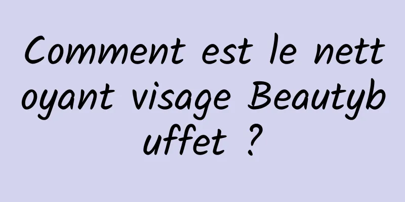 Comment est le nettoyant visage Beautybuffet ?
