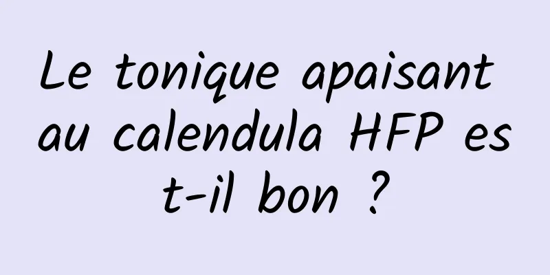 Le tonique apaisant au calendula HFP est-il bon ?