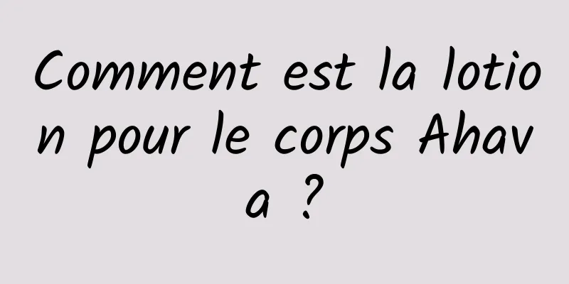 Comment est la lotion pour le corps Ahava ?