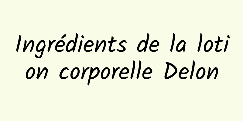 Ingrédients de la lotion corporelle Delon